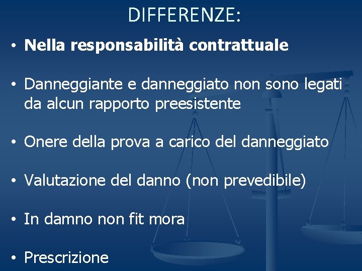 DIFFERENZE: • Nella responsabilità contrattuale • Danneggiante e danneggiato non sono legati da alcun