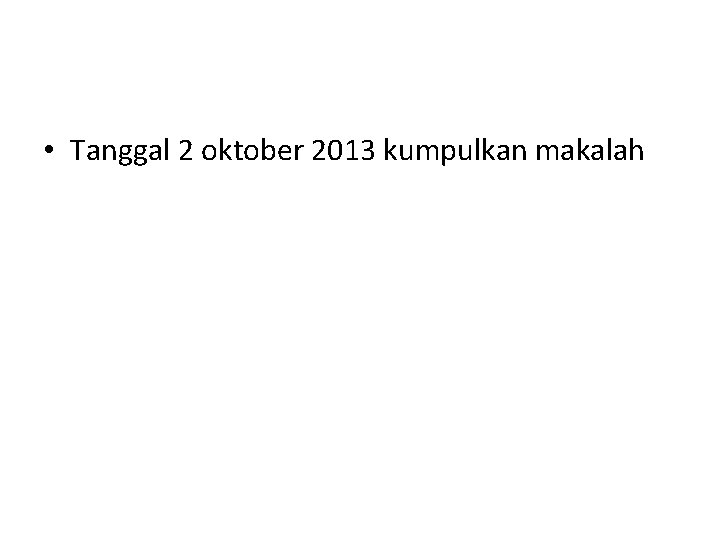  • Tanggal 2 oktober 2013 kumpulkan makalah 