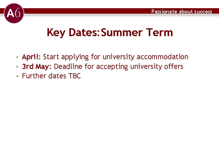 Passionate about success Key Dates: Summer Term • April: Start applying for university accommodation