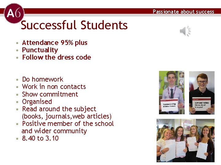Passionate about success Successful Students • Attendance 95% plus • Punctuality • Follow the