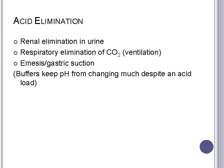 ACID ELIMINATION Renal elimination in urine Respiratory elimination of CO 2 (ventilation) Emesis/gastric suction