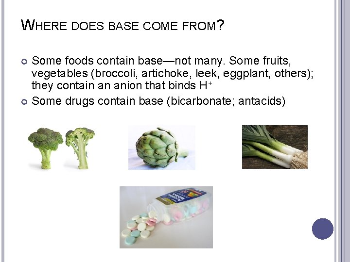 WHERE DOES BASE COME FROM? Some foods contain base—not many. Some fruits, vegetables (broccoli,