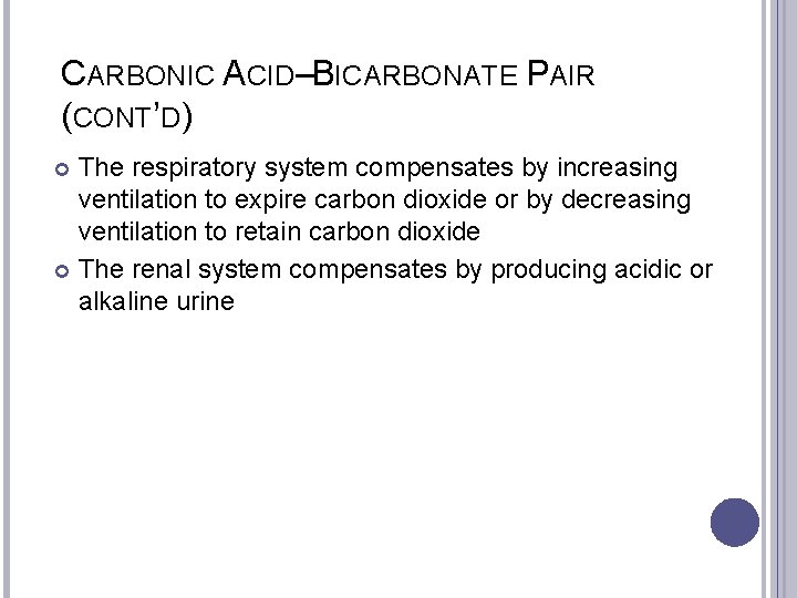 CARBONIC ACID–BICARBONATE PAIR (CONT’D) The respiratory system compensates by increasing ventilation to expire carbon