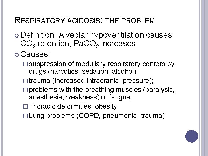 RESPIRATORY ACIDOSIS: THE PROBLEM Definition: Alveolar hypoventilation causes CO 2 retention; Pa. CO 2