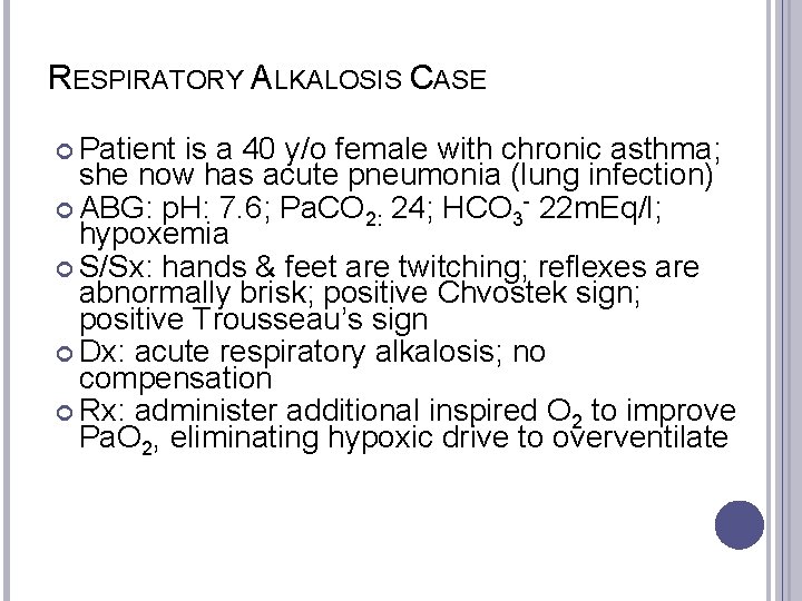 RESPIRATORY ALKALOSIS CASE Patient is a 40 y/o female with chronic asthma; she now