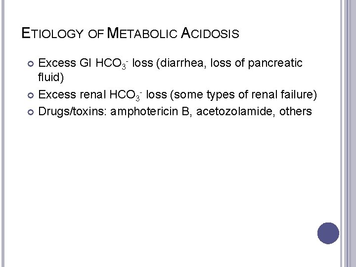 ETIOLOGY OF METABOLIC ACIDOSIS Excess GI HCO 3 - loss (diarrhea, loss of pancreatic