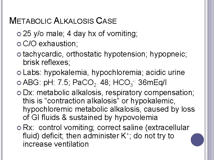 METABOLIC ALKALOSIS CASE 25 y/o male; 4 day hx of vomiting; C/O exhaustion; tachycardic,
