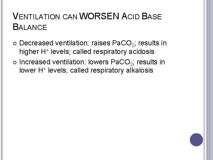 VENTILATION CAN WORSEN ACID BASE BALANCE Decreased ventilation: raises Pa. CO 2; results in