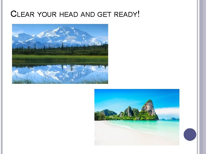 CLEAR YOUR HEAD AND GET READY! 