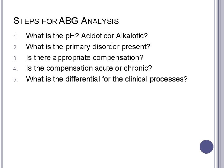 STEPS FOR ABG ANALYSIS 1. 2. 3. 4. 5. What is the p. H?