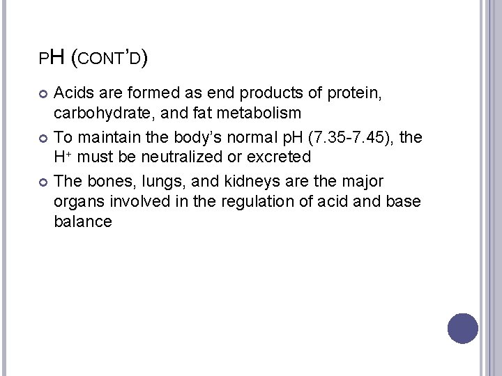 PH (CONT’D) Acids are formed as end products of protein, carbohydrate, and fat metabolism