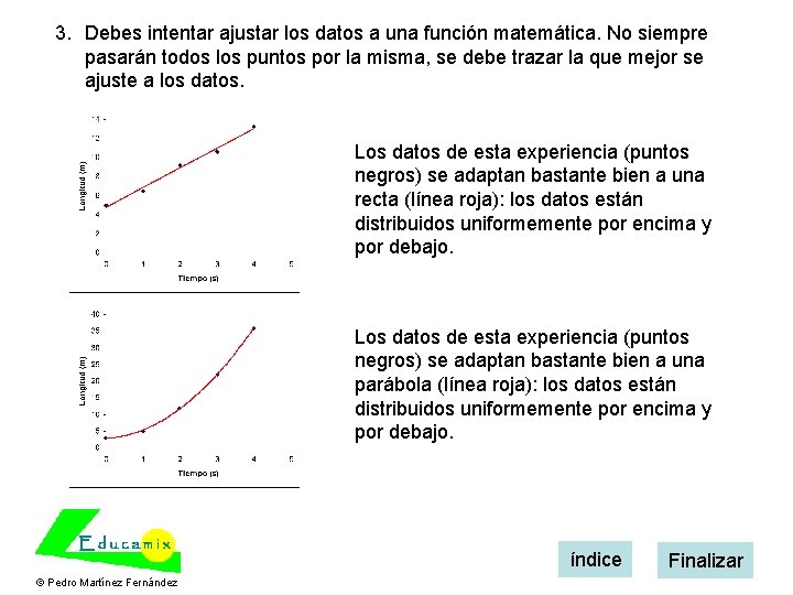 3. Debes intentar ajustar los datos a una función matemática. No siempre pasarán todos