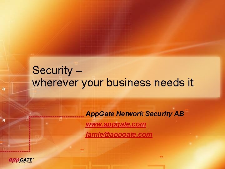 Security – wherever your business needs it App. Gate Network Security AB www. appgate.