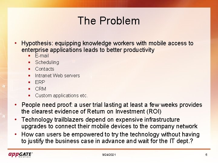The Problem • Hypothesis: equipping knowledge workers with mobile access to enterprise applications leads