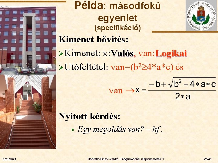 Példa: másodfokú egyenlet (specifikáció) Kimenet bővítés: Ø Kimenet: x: Valós, van: Logikai Ø Utófeltétel: