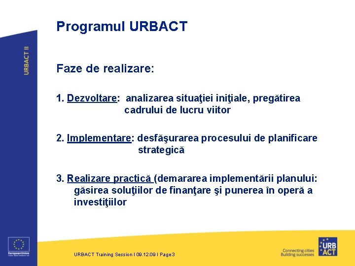 Programul URBACT Faze de realizare: 1. Dezvoltare: analizarea situaţiei iniţiale, pregătirea cadrului de lucru