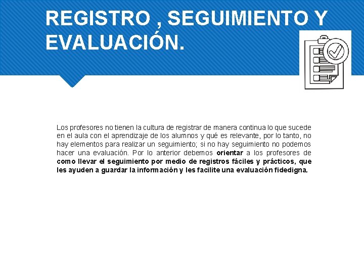 REGISTRO , SEGUIMIENTO Y EVALUACIÓN. Los profesores no tienen la cultura de registrar de