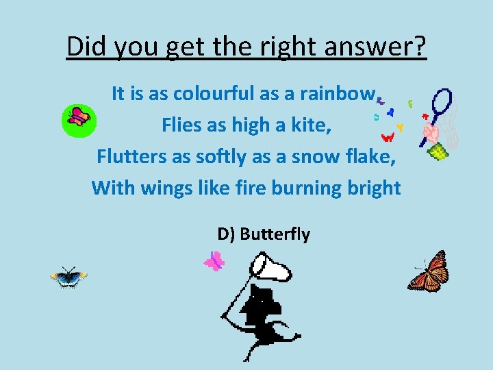 Did you get the right answer? It is as colourful as a rainbow, Flies