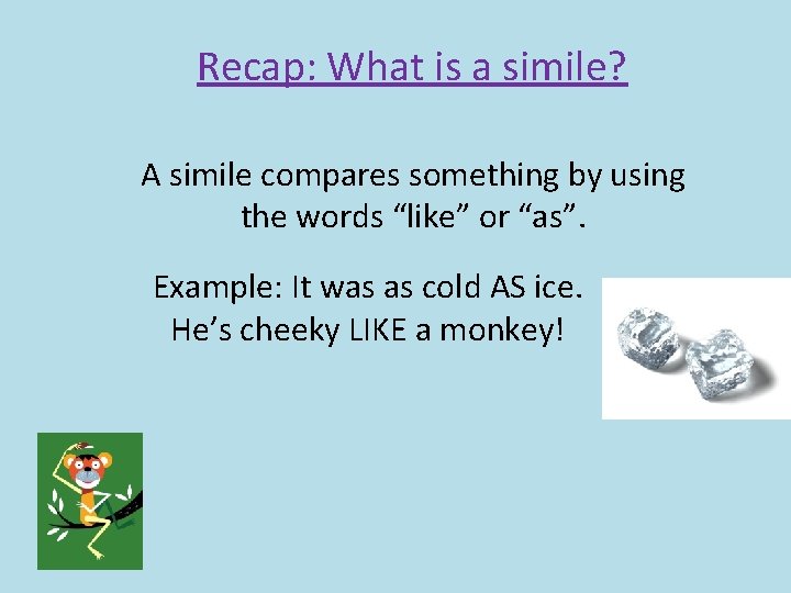 Recap: What is a simile? A simile compares something by using the words “like”