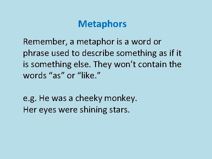 Metaphors Remember, a metaphor is a word or phrase used to describe something as