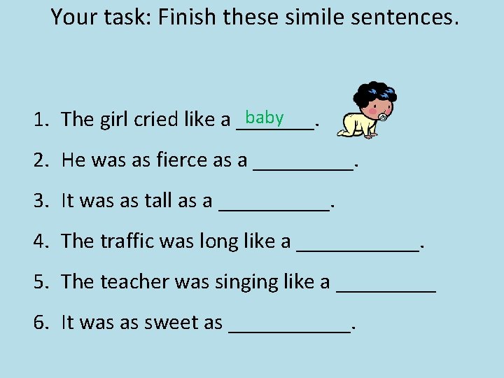 Your task: Finish these simile sentences. baby 1. The girl cried like a _______.