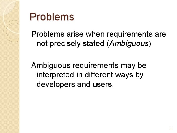 Problems arise when requirements are not precisely stated (Ambiguous) Ambiguous requirements may be interpreted