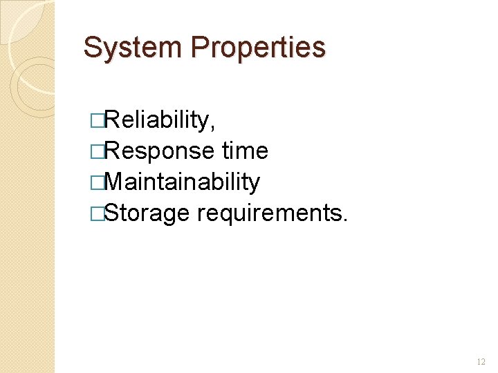 System Properties �Reliability, �Response time �Maintainability �Storage requirements. 12 