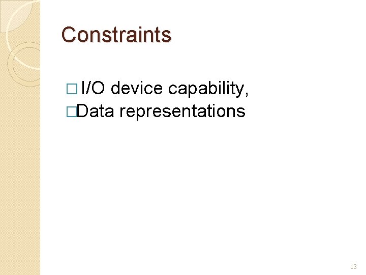 Constraints � I/O device capability, �Data representations 13 