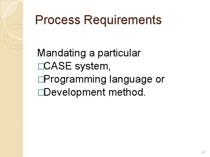 Process Requirements Mandating a particular �CASE system, �Programming language or �Development method. 14 