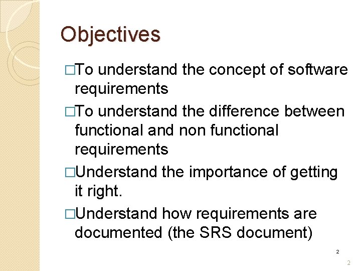 Objectives �To understand the concept of software requirements �To understand the difference between functional