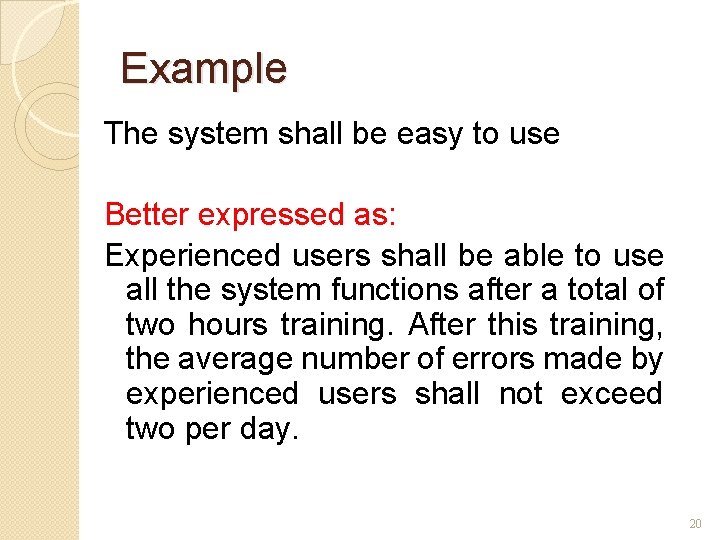 Example The system shall be easy to use Better expressed as: Experienced users shall