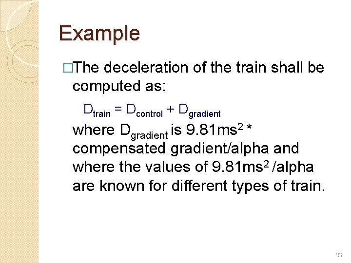 Example �The deceleration of the train shall be computed as: Dtrain = Dcontrol +