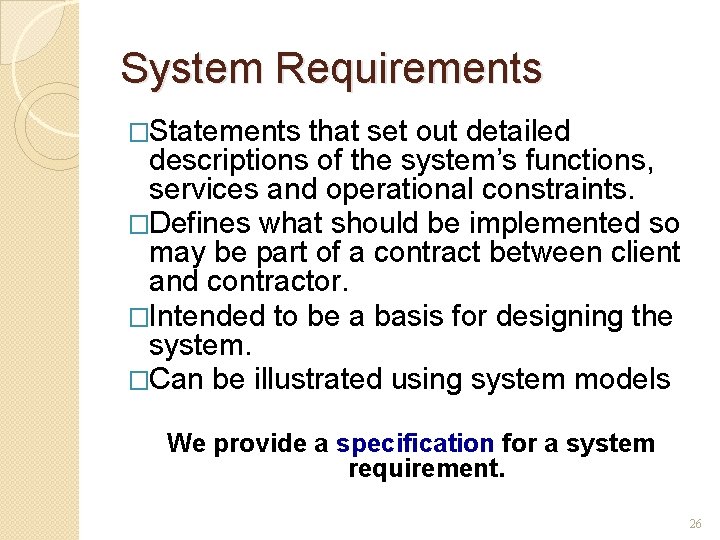 System Requirements �Statements that set out detailed descriptions of the system’s functions, services and
