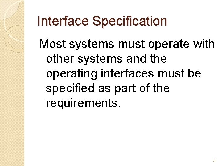Interface Specification Most systems must operate with other systems and the operating interfaces must