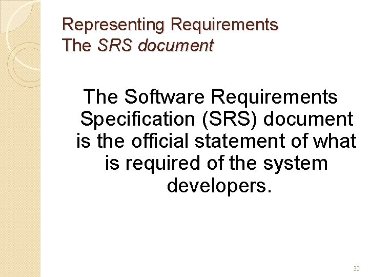 Representing Requirements The SRS document The Software Requirements Specification (SRS) document is the official