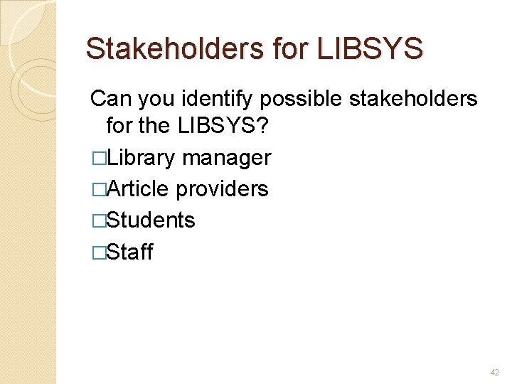 Stakeholders for LIBSYS Can you identify possible stakeholders for the LIBSYS? �Library manager �Article
