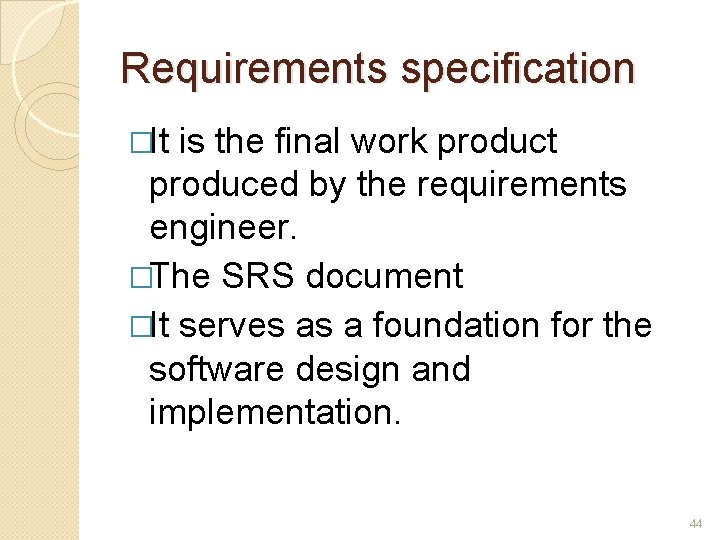 Requirements specification �It is the final work product produced by the requirements engineer. �The