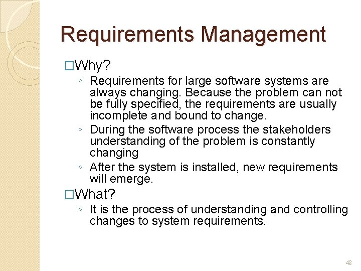 Requirements Management �Why? ◦ Requirements for large software systems are always changing. Because the
