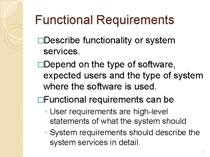 Functional Requirements �Describe functionality or system services. �Depend on the type of software, expected