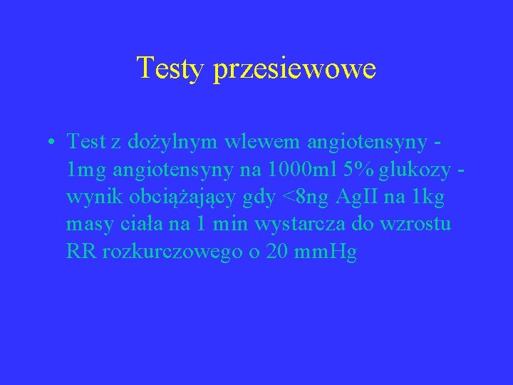 Testy przesiewowe • Test z dożylnym wlewem angiotensyny 1 mg angiotensyny na 1000 ml