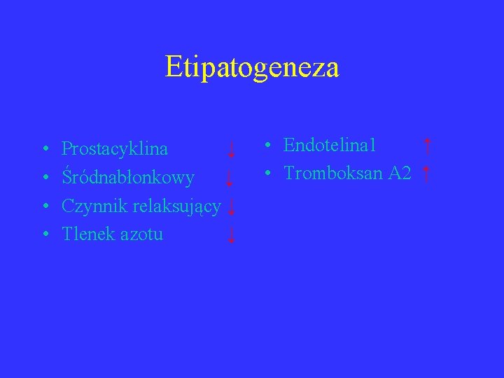 Etipatogeneza • • Prostacyklina ↓ Śródnabłonkowy ↓ Czynnik relaksujący ↓ Tlenek azotu ↓ •