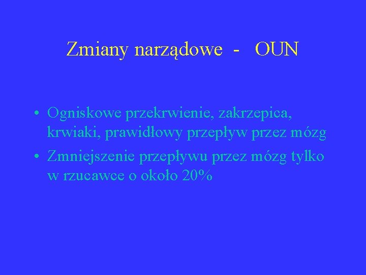 Zmiany narządowe - OUN • Ogniskowe przekrwienie, zakrzepica, krwiaki, prawidłowy przepływ przez mózg •