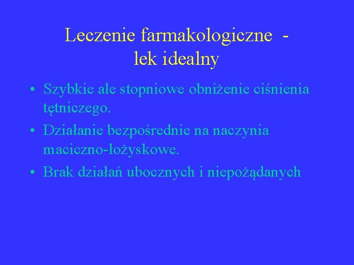 Leczenie farmakologiczne lek idealny • Szybkie ale stopniowe obniżenie ciśnienia tętniczego. • Działanie bezpośrednie