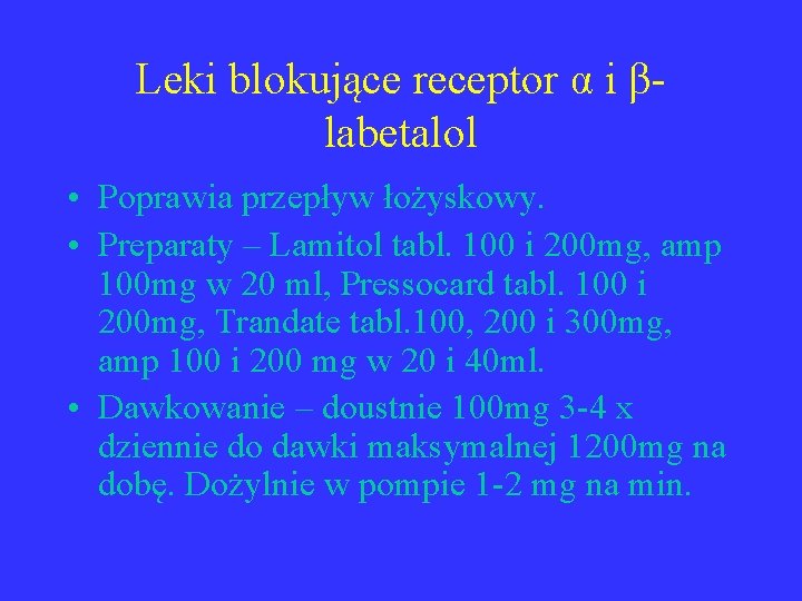 Leki blokujące receptor α i βlabetalol • Poprawia przepływ łożyskowy. • Preparaty – Lamitol