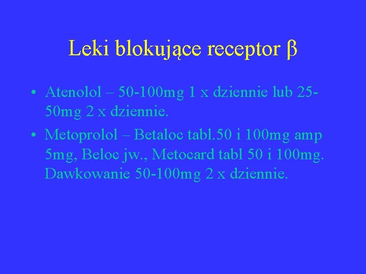 Leki blokujące receptor β • Atenolol – 50 -100 mg 1 x dziennie lub