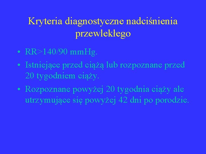 Kryteria diagnostyczne nadciśnienia przewlekłego • RR>140/90 mm. Hg. • Istniejące przed ciążą lub rozpoznane