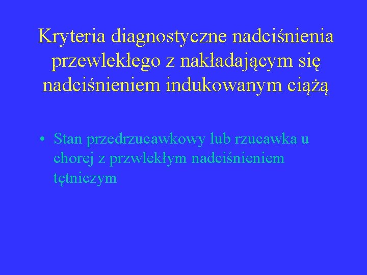 Kryteria diagnostyczne nadciśnienia przewlekłego z nakładającym się nadciśnieniem indukowanym ciążą • Stan przedrzucawkowy lub