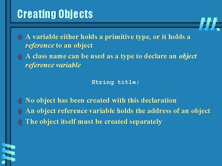 Creating Objects b b A variable either holds a primitive type, or it holds Creating Objects b b A variable either holds a primitive type, or it holds