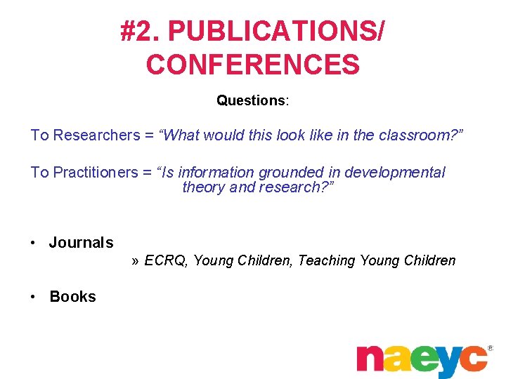 #2. PUBLICATIONS/ CONFERENCES Questions: To Researchers = “What would this look like in the