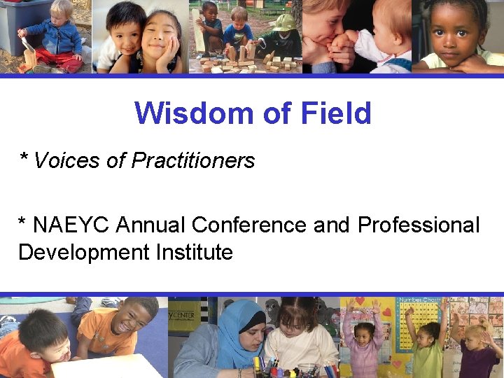 Wisdom of Field * Voices of Practitioners * NAEYC Annual Conference and Professional Development